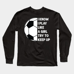 i know i play like a girl try to keep up Long Sleeve T-Shirt